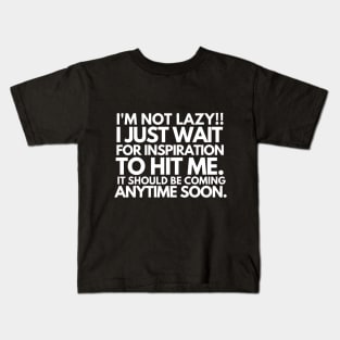 I'm not lazy!! I just wait for inspiration to hit me. Kids T-Shirt